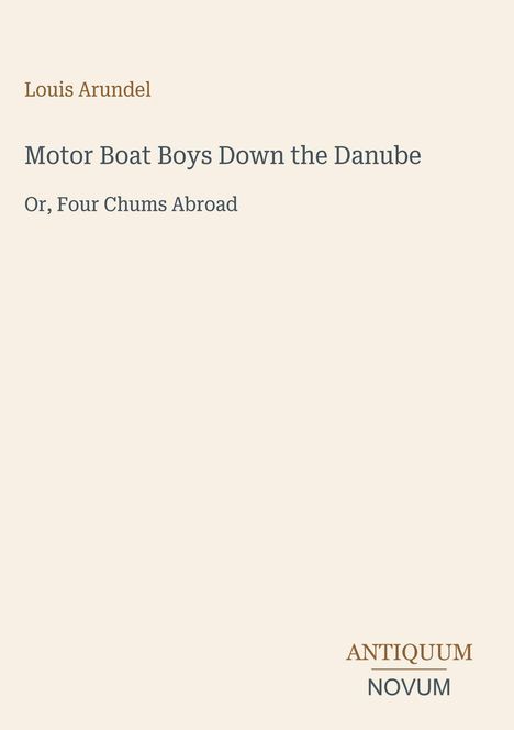 L. Arundel, "Motor Boat Boys Down the Danube: Or, Four Chums Abroad." Unten rechts: "ANTIQUM NOVUM" als Logo.