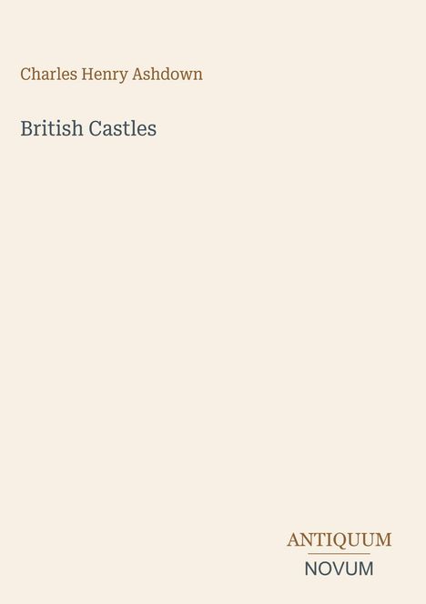 „Charles Henry Ashdown“, „British Castles“. Unten rechts: „ANTIQUM NOVUM“. Schlichtes, minimalistisches Design.