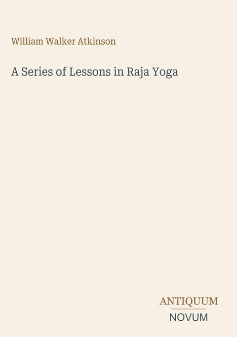 William Walker Atkinson: "A Series of Lessons in Raja Yoga" und das Logo "Antiquum Novum" unten rechts.