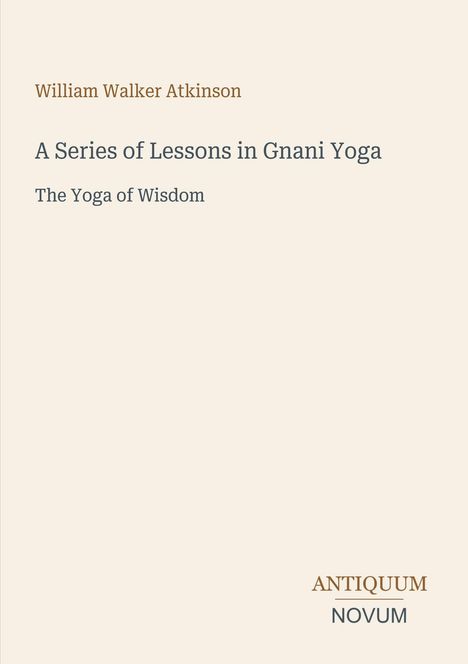 "William Walker Atkinson: A Series of Lessons in Gnani Yoga - The Yoga of Wisdom." Schlichte Gestaltung, neutrale Farben.
