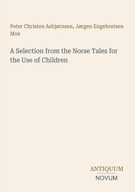 Buchcover mit Text: "Peter Christen Asbjørnsen, Jørgen Engebretsen Moe, A Selection from the Norse Tales for the Use of Children".