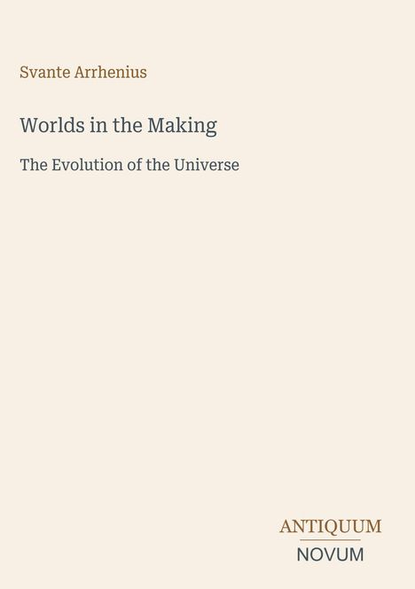 "Svante Arrhenius, Worlds in the Making, The Evolution of the Universe." Ein schlichtes, beiges Cover mit Text.