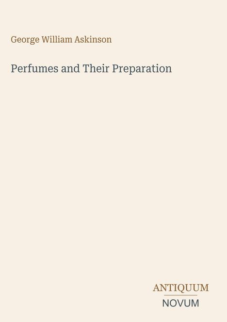 "George William Askinson", "Perfumes and Their Preparation". Unten rechts "ANTIQUM NOVUM". Einfache, minimalistische Gestaltung.