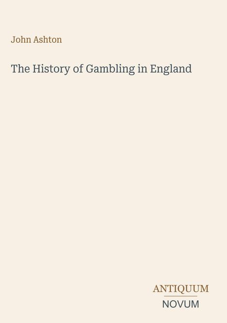 Text: „John Ashton, The History of Gambling in England, ANTIQUUM NOVUM.” Schlichtes, elegantes Cover-Design.