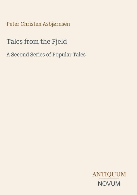 "Peter Christen Asbjørnsen. Tales from the Fjeld. A Second Series of Popular Tales. Antiquum Novum" auf cremefarbenem Hintergrund.