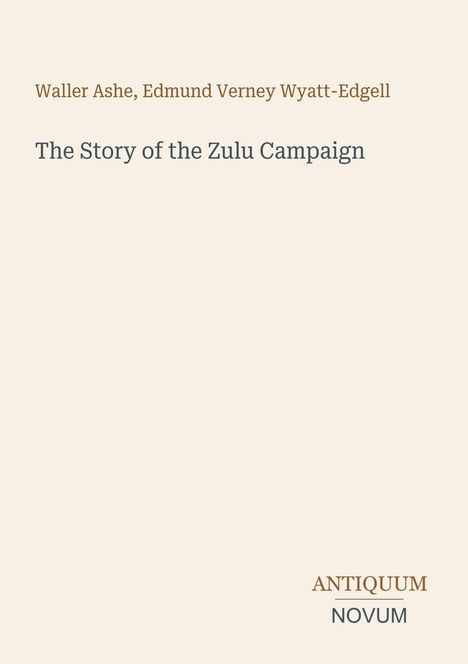 Oben: "Waller Ashe, Edmund Verney Wyatt-Edgell". Mitte: "The Story of the Zulu Campaign". Unten: "ANTIQUM NOVUM".