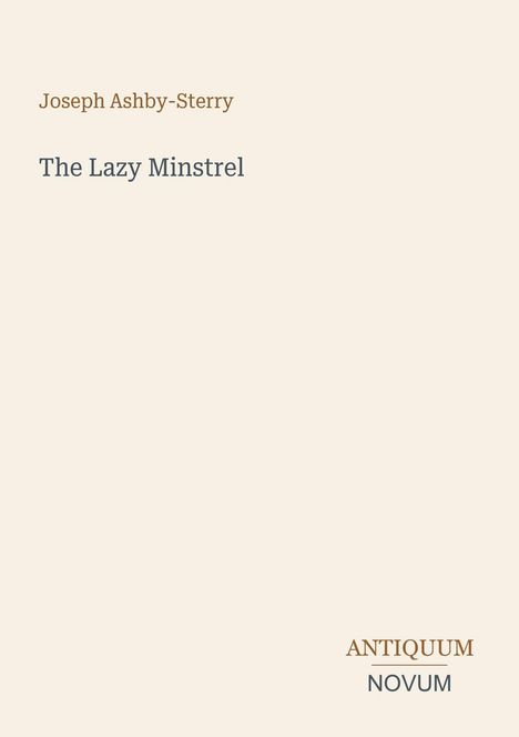 Text oben: "Joseph Ashby-Sterry". Mitte: "The Lazy Minstrel". Logo unten: "ANTIQUM NOVUM". Hintergrund ist cremefarben.