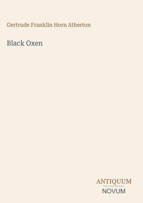 Oben steht "Gertrude Franklin Horn Atherton". Darunter "Black Oxen". Unten rechts das Logo "ANTIQUM NOVUM". Hellbeiger Hintergrund.