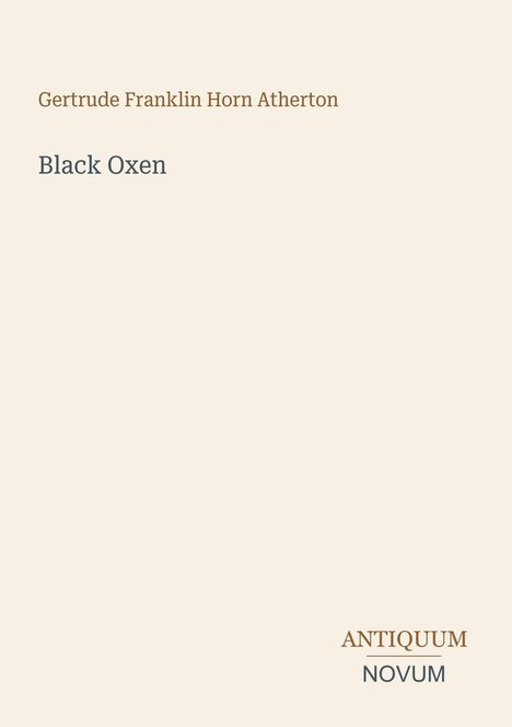 Text: "Gertrude Franklin Horn Atherton", "Black Oxen". Unten rechts: "Antiquum Novum". Minimalistisches, elegantes Design.