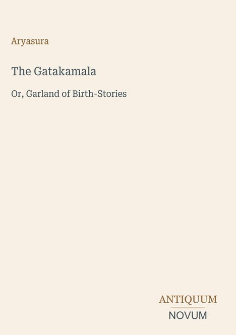 Titel: "The Gatakamala, Or, Garland of Birth-Stories" von Aryasura. Am unteren Rand steht: "ANTIQUM NOVUM".
