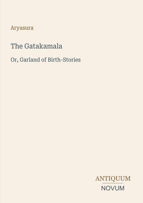 Texte: "Aryasura, The Gatakamala, Or, Garland of Birth-Stories, ANTIQUUM NOVUM". Auf hellem Hintergrund.
