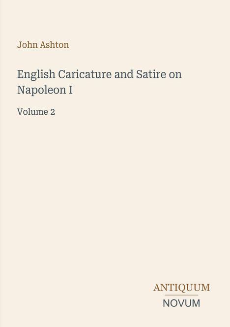 John Ashton, "English Caricature and Satire on Napoleon I, Volume 2". Unten rechts das Logo "ANTIQUM NOVUM".