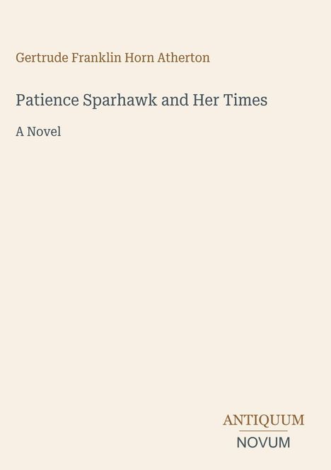 "Patience Sparhawk and Her Times" von Gertrude Franklin Horn Atherton. Unten "ANTIQUM NOVUM". Helle, minimalistische Gestaltung.