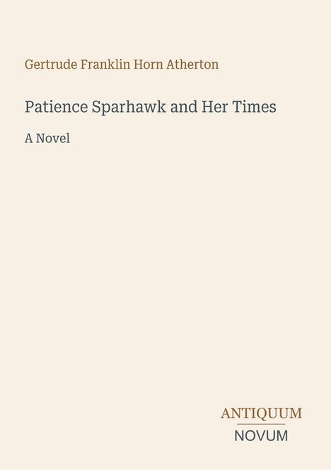 Der Titel "Patience Sparhawk and Her Times" steht über "A Novel", mit dem Autor "Gertrude Franklin Horn Atherton". Unten ist das Verlagslogo "ANTIQUM NOVUM".