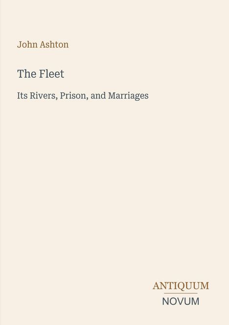 Text: „John Ashton. The Fleet. Its Rivers, Prison, and Marriages. ANTIQUUM NOVUM.“ Klarer und minimalistischer Stil.