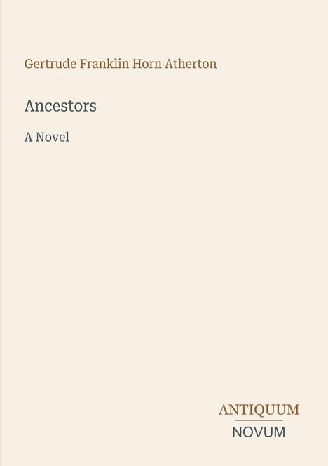 Der Text zeigt: "Ancestors, A Novel" von Gertrude Franklin Horn Atherton. Unten rechts steht "Antiquum Novum". Beige Hintergrund.