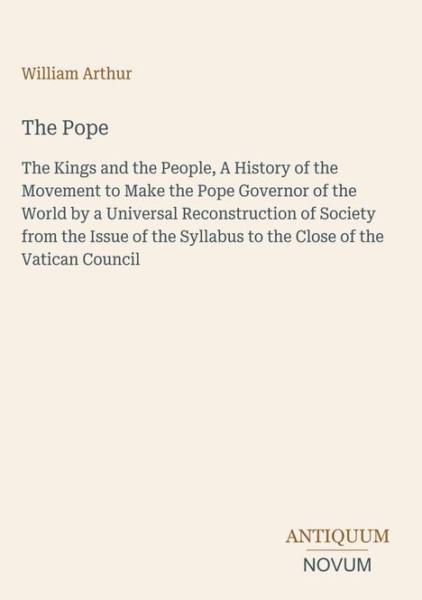 Text: William Arthur, The Pope, The Kings and the People. Logo mit den Worten ANTIQUUM NOVUM. Heller Hintergrund.