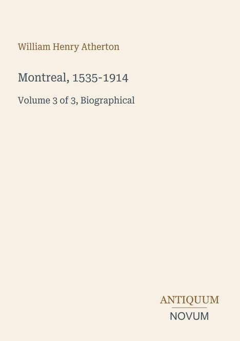 "William Henry Atherton, Montreal, 1535-1914, Volume 3 of 3, Biographical." Einfache, elegante Buchcover-Gestaltung.