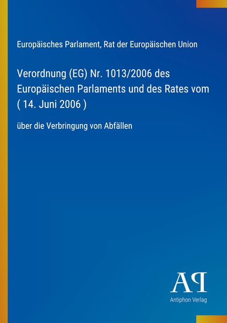 Europäisches Parlament, Rat der EU, Verordnung (EG) Nr. 1013/2006, 14. Juni 2006, Abfallverbringung. Blaues Cover mit gelbem Rand.