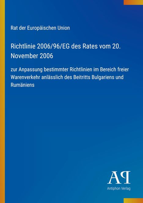 Richtlinie 2006/96/EG zur Anpassung im Bereich freier Warenverkehr, um Beitritt Bulgariens und Rumäniens. Europäische Union.