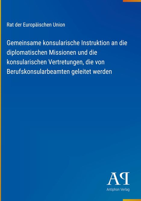 Text: „Rat der Europäischen Union. Gemeinsame konsularische Instruktion...“ Blaues Cover, unten "Antiphon Verlag" Logo.