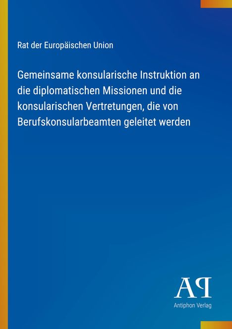 Text: "Rat der Europäischen Union. Gemeinsame konsularische Instruktion…" Unten rechts blaues Logo mit "Antiphon Verlag".