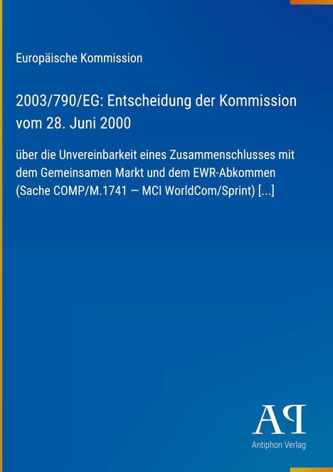 Text: Europäische Kommission, 2003/790/EG: Entscheidung vom 28. Juni 2000, MCI WorldCom/Sprint. Unten ein Logo von Antiphon Verlag.