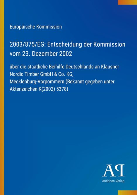 Europäische Kommission: 2003/875/EG, Entscheidung vom 23. Dezember 2002 zur Beihilfe an Klausner Nordic Timber GmbH. Rechts Text.