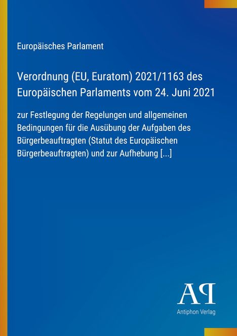 Europäisches Parlament. Verordnung (EU, Euratom) 2021/1163, 24. Juni 2021. Blaues Cover mit gelbem Streifen. Logo Antiphon Verlag.