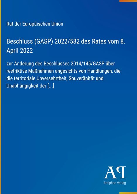 Beschluss (GASP) 2022/582 des Rates, Änderung des Beschlusses 2014/145/GASP, blau mit gelbem Rand. Antiphon Verlag Logo.