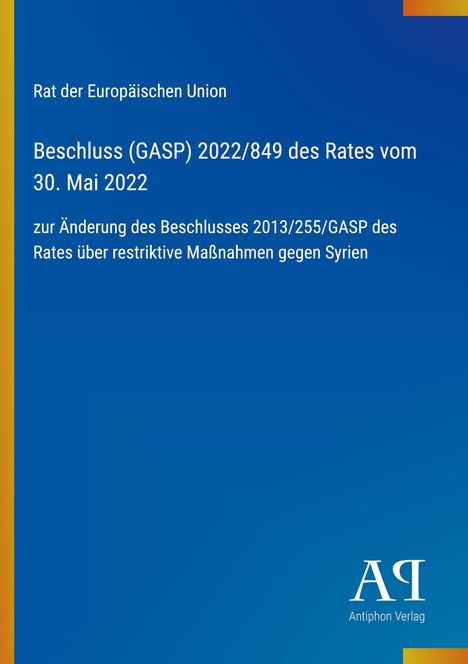 Rat der Europäischen Union, Beschluss (GASP) 2022/849, Änderung Maßnahmen Syrien. Blaues Design, Antiphon Verlag.