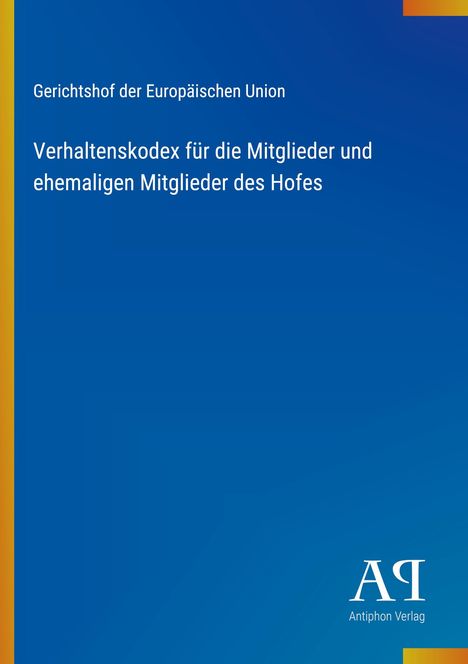 Gerichtshof der Europäischen Union. Verhaltenskodex für Mitglieder. Blau mit gelbem Rand, Logo unten: Antiphon Verlag.