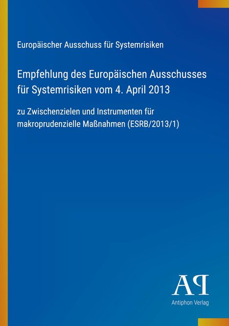 Text auf blauem Hintergrund: "Empfehlung des Europäischen Ausschusses für Systemrisiken vom 4. April 2013. Antiphon Verlag Logo."