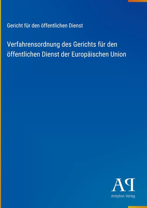 „Gericht für den öffentlichen Dienst. Verfahrensordnung des Gerichts der EU“. Blaues Cover, Logo: „AR Antiphon Verlag“.
