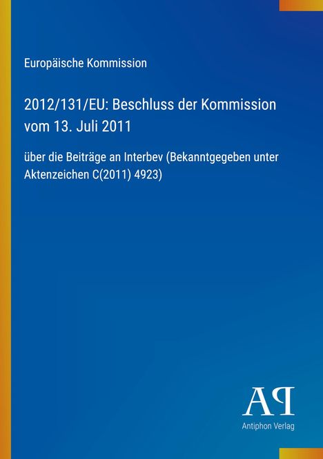 Europäische Kommission, Beschluss 2012/131/EU, Interbev-Beiträge, 13. Juli 2011. Blaues Cover, Antiphon Verlag-Logo.