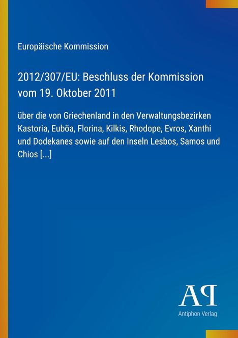 "Europäische Kommission: Beschluss 2012/307/EU vom 19. Oktober 2011 über Gebiete in Griechenland. Antiphon Verlag Logo."