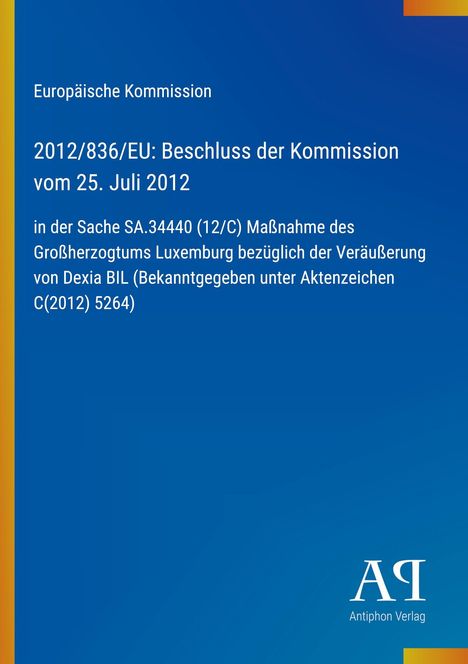 Text: "Europäische Kommission, 2012/836/EU: Beschluss der Kommission vom 25. Juli 2012, in der Sache SA.34440 (12/C) Maßnahme des Großherzogtums Luxemburg bezüglich der Veräußerung von Dexia BIL (Bekanntgegeben unter Aktenzeichen C(2012) 5264)." 

Illustration: Blaues Hintergrund, vertikaler gelber Streifen links, Logo unten rechts.