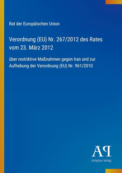 Verordnung (EU) Nr. 267/2012 zu Maßnahmen gegen Iran. Blaue Seite mit gelbem Rand, Logo Antiphon Verlag unten.