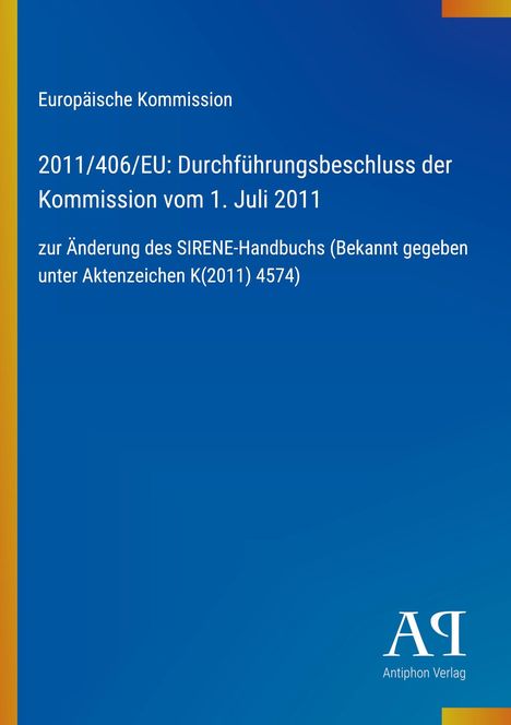 2011/406/EU: Beschluss vom 1. Juli 2011 zur Änderung des SIRENE-Handbuchs. Blau mit gelbem Rand, Antiphon Verlag.