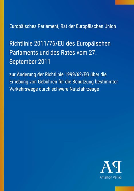 Text: Richtlinie 2011/76/EU, Änderung Richtlinie 1999/62/EG, Gebührenerhebung für Nutzfahrzeuge, Logo vom Antiphon Verlag.