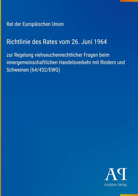 Text: "Rat der Europäischen Union. Richtlinie des Rates vom 26. Juni 1964. zur Regelung viehseuchenrechtlicher Fragen beim innergemeinschaftlichen Handelsverkehr mit Rindern und Schweinen (64/432/EWG)." Unten rechts Logo "Antiphon Verlag". Hintergrund blau.