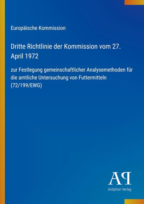 "Europäische Kommission, Dritte Richtlinie vom 27. April 1972, Untersuchungsmethoden für Futtermittel (72/199/EWG)." Oben links und mittig. Rechts unten Antiphon Verlag-Logo. Hintergrund blau mit gelbem Streifen links.