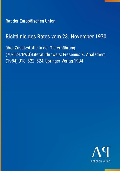 Richtlinie des Rates vom 23. November 1970 über Zusatzstoffe in der Tierernährung. Blau, mit „AR Antiphon Verlag“ Logo unten.