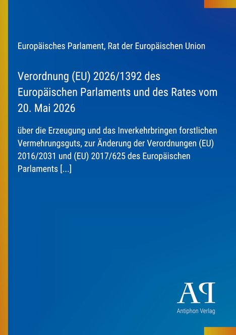 Verordnung (EU) 2026/1392 über forstliches Vermehrungsgut, Anpassung an Verordnungen (EU) 2016/2031 und 2017/625. Logo: Antiphon Verlag.