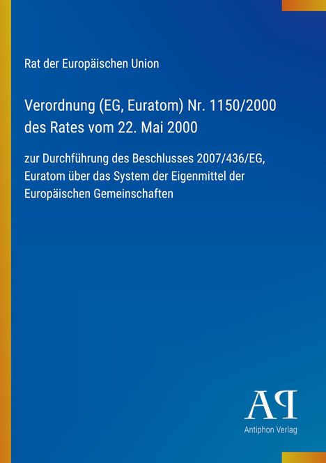 Verordnung (EG, Euratom) Nr. 1150/2000 des Rates vom 22. Mai 2000. Blau mit gelbem Rand und Logo des Antiphon Verlags.