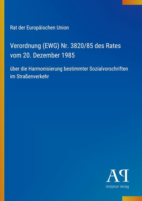 Text: "Rat der Europäischen Union. Verordnung (EWG) Nr. 3820/85 vom 20. Dezember 1985. Antiphon Verlag Logo."