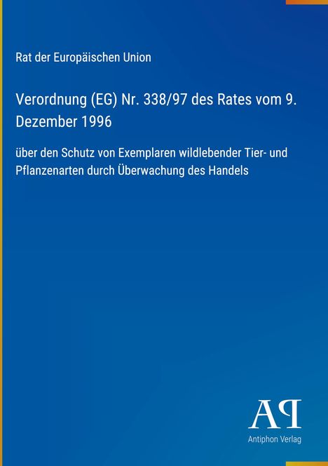 Verordnung (EG) Nr. 338/97 des Rates, 9. Dezember 1996, über Artenschutz durch Handelsüberwachung. Blaues Cover, Antiphon Verlag.