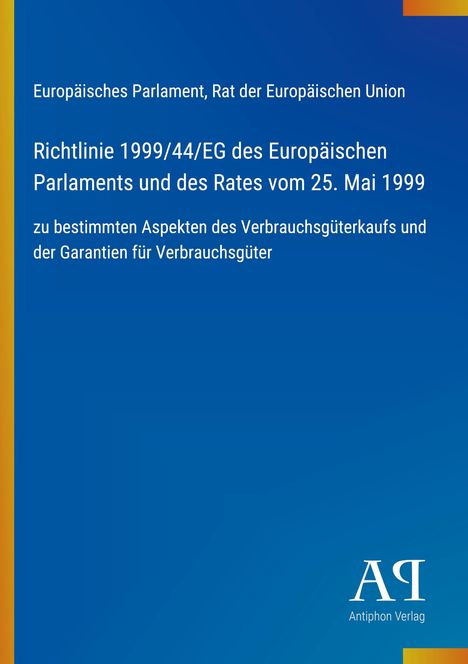 Europäisches Parlament: Richtlinie 1999/44/EG über Verbrauchsgüter und Garantien. Blau mit Logo "AP Antiphon Verlag".