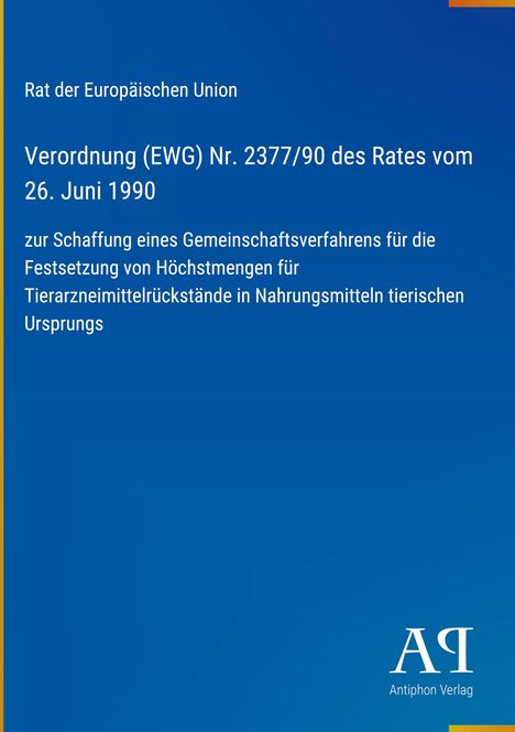 Rat der Europäischen Union, Verordnung (EWG) Nr. 2377/90 vom 26. Juni 1990, Festlegung für Tierarzneirückstände. Blaues Layout.