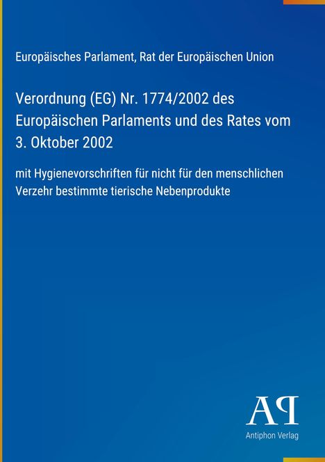 Verordnung (EG) Nr. 1774/2002 über tierische Nebenprodukte, nicht für menschlichen Verzehr. Europäisches Parlament.